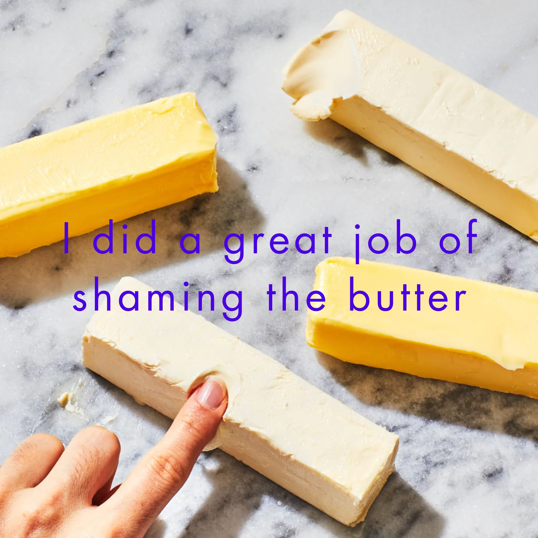 I did a great job of shaming the butter